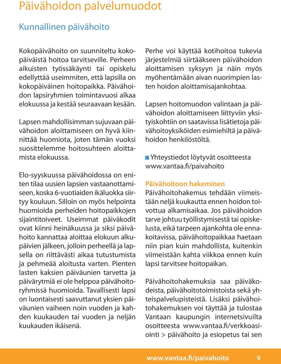 Lapsen mahdollisimman sujuvaan päivähoidon aloittamiseen on hyvä kiinnittää huomiota, joten tämän vuoksi suosittelemme hoitosuhteen aloittamista elokuussa.