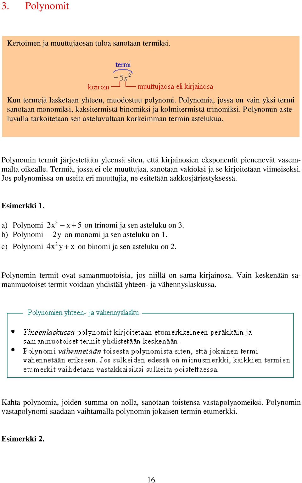 Polynomin termit järjestetään yleensä siten, että kirjainosien eksponentit pienenevät vasemmalta oikealle. Termiä, jossa ei ole muuttujaa, sanotaan vakioksi ja se kirjoitetaan viimeiseksi.