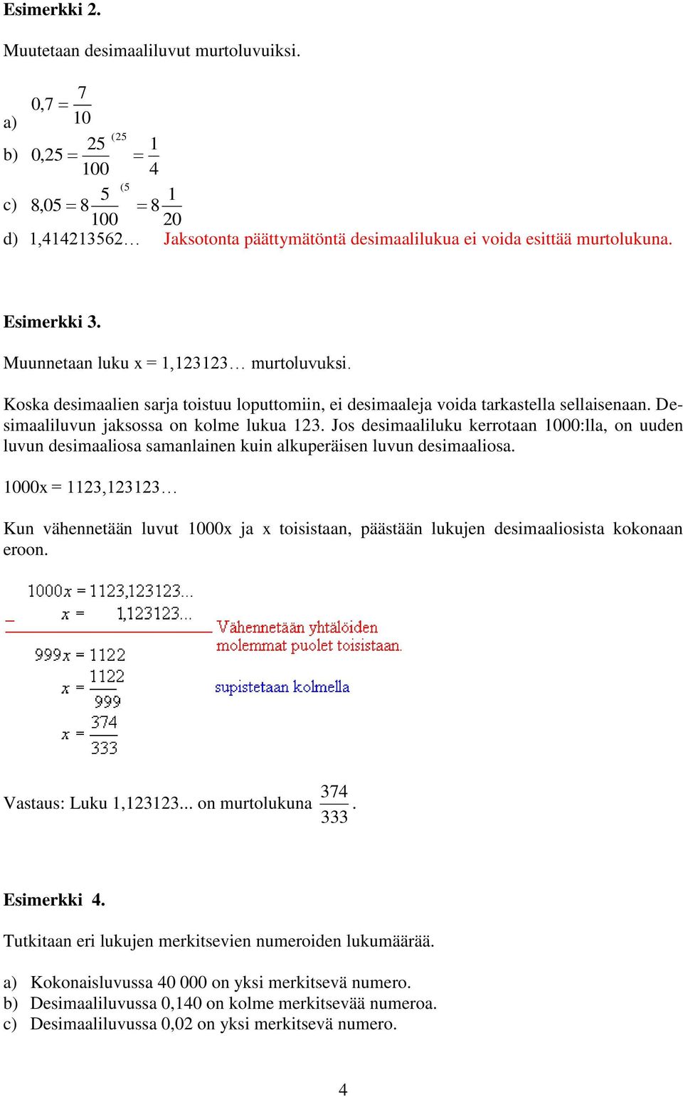 Jos desimaaliluku kerrotaan 000:lla, on uuden luvun desimaaliosa samanlainen kuin alkuperäisen luvun desimaaliosa.