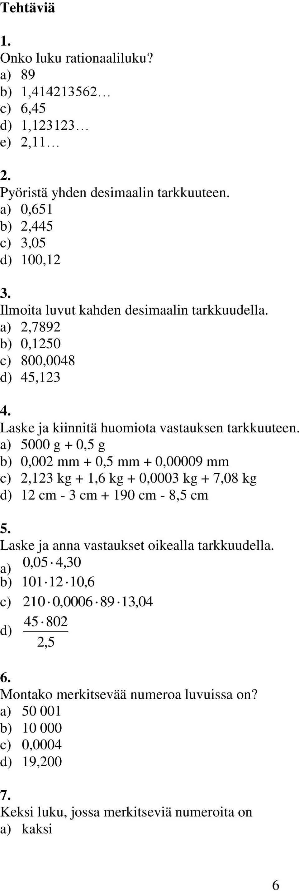 5000 g + 0,5 g 0,00 mm + 0,5 mm + 0,00009 mm, kg +,6 kg + 0,000 kg + 7,08 kg cm - cm + 90 cm - 8,5 cm 5.