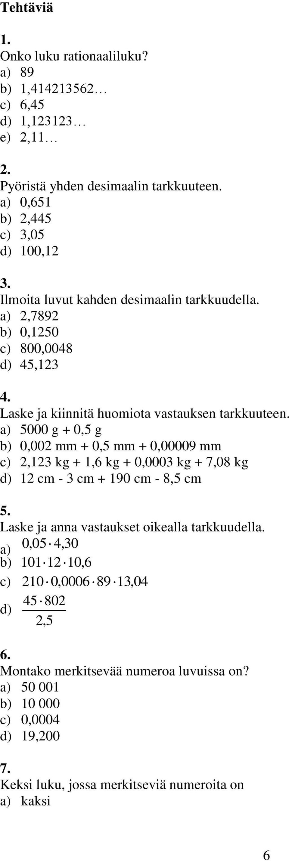 5000 g + 0,5 g 0,00 mm + 0,5 mm + 0,00009 mm, kg +,6 kg + 0,000 kg + 7,08 kg cm - cm + 90 cm - 8,5 cm 5.