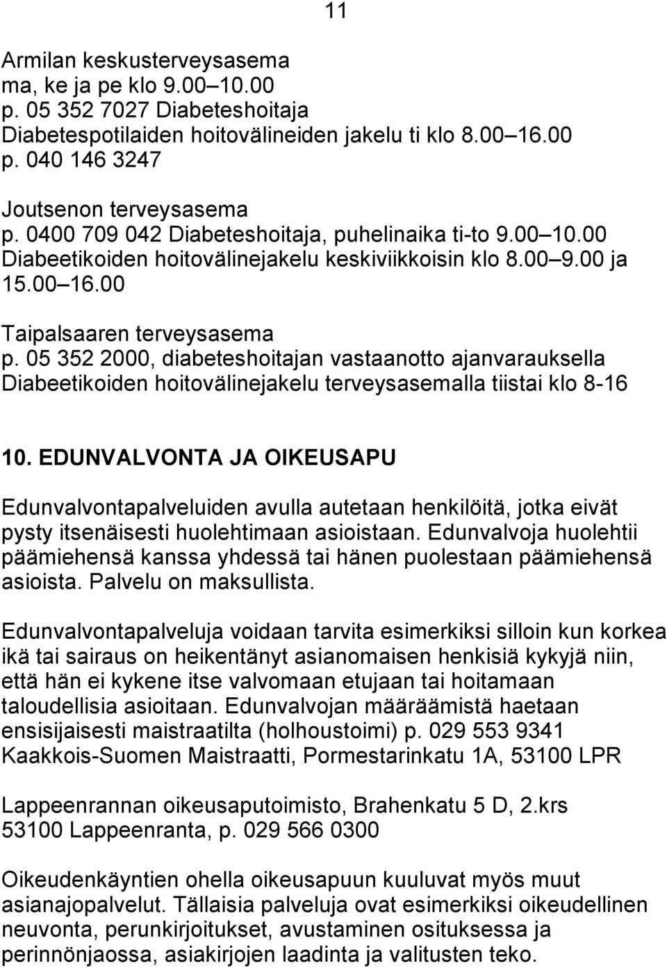 05 352 2000, diabeteshoitajan vastaanotto ajanvarauksella Diabeetikoiden hoitovälinejakelu terveysasemalla tiistai klo 8-16 10.