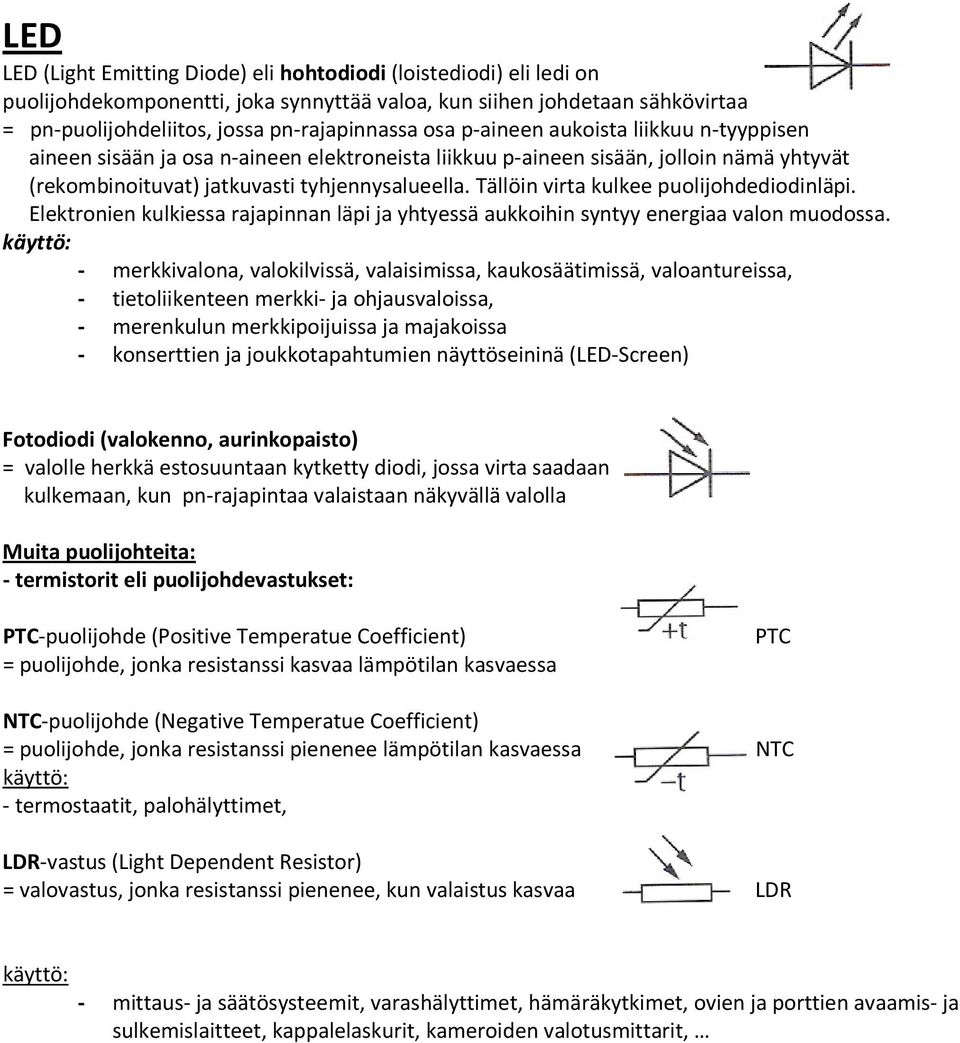 Tällöin virta kulkee puolijohdediodinläpi. Elektronien kulkiessa rajapinnan läpi ja yhtyessä aukkoihin syntyy energiaa valon muodossa.