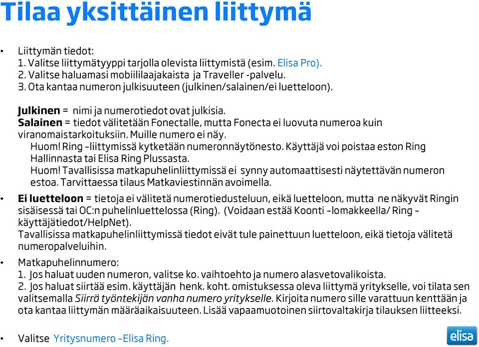 Salainen = tiedot välitetään Fonectalle, mutta Fonecta ei luovuta numeroa kuin viranomaistarkoituksiin. Muille numero ei näy. Huom! Ring liittymissä kytketään numeronnäytönesto.