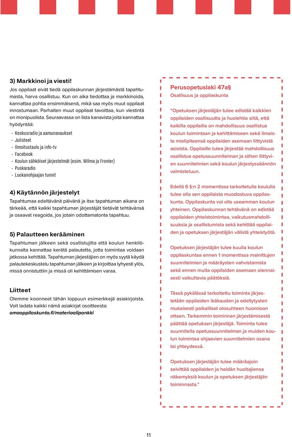 Seuraavassa on lista kanavista joita kannattaa hyödyntää: Keskusradio ja aamunavaukset Julisteet Ilmoitustaulu ja info-tv Facebook Koulun sähköiset järjestelmät (esim.