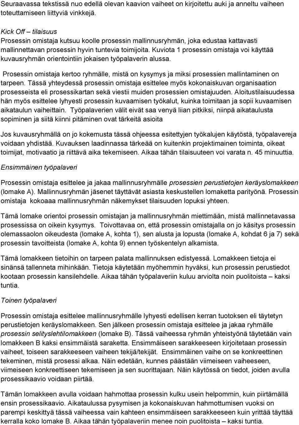 Kuviota 1 prosessin omistaja voi käyttää kuvausryhmän orientointiin jokaisen työpalaverin alussa. Prosessin omistaja kertoo ryhmälle, mistä on kysymys ja miksi prosessien mallintaminen on tarpeen.