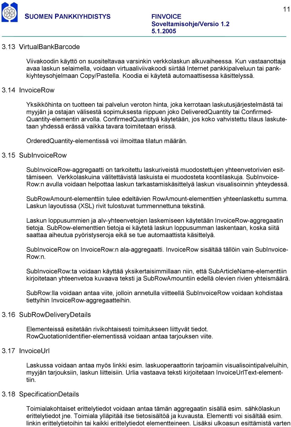 14 InvoiceRow Yksikköhinta on tuotteen tai palvelun veroton hinta, joka kerrotaan laskutusjärjestelmästä tai myyjän ja ostajan välisestä sopimuksesta riippuen joko DeliveredQuantity tai Confirmed-