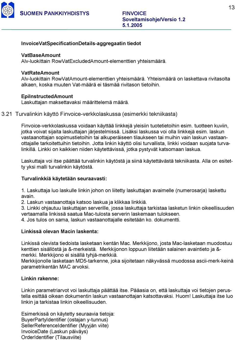 21 Turvalinkin käyttö Finvoice-verkkolaskussa (esimerkki tekniikasta) Finvoice-verkkolaskussa voidaan käyttää linkkejä yleisiin tuotetietoihin esim.