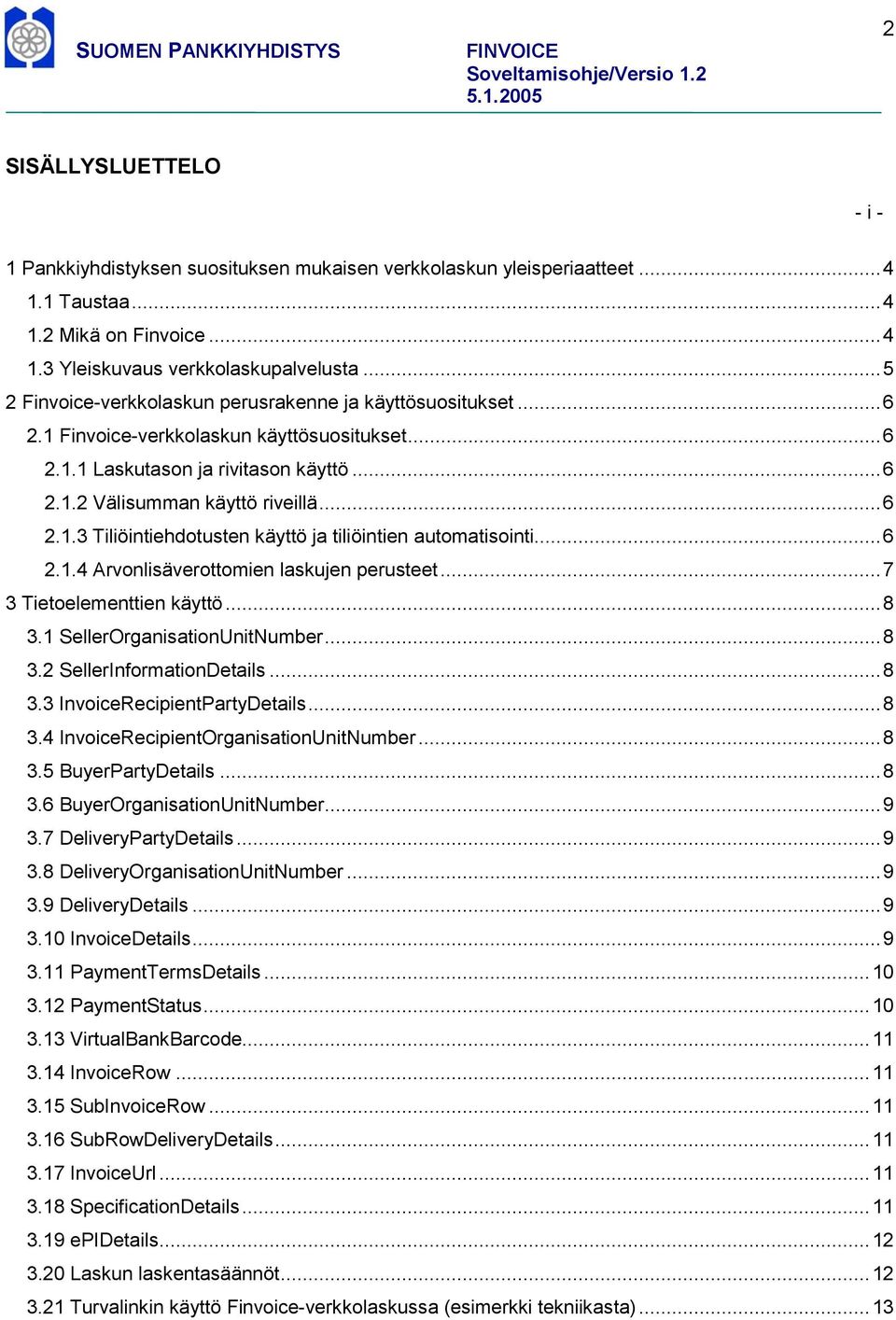 ..6 2.1.4 Arvonlisäverottomien laskujen perusteet...7 3 Tietoelementtien käyttö...8 3.1 SellerOrganisationUnitNumber...8 3.2 SellerInformationDetails...8 3.3 InvoiceRecipientPartyDetails...8 3.4 InvoiceRecipientOrganisationUnitNumber.