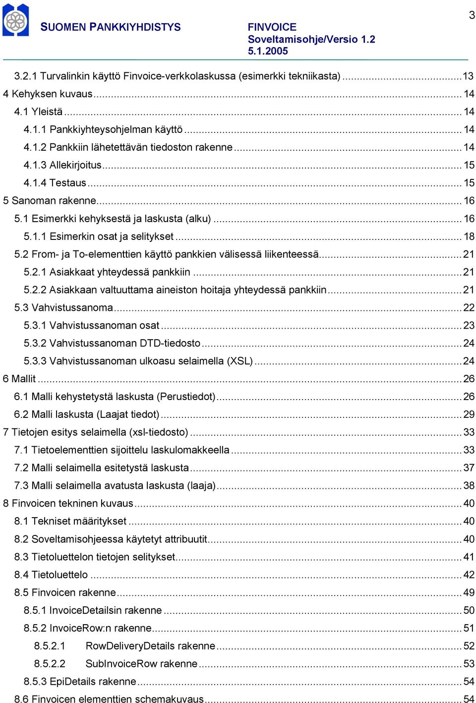 2 From- ja To-elementtien käyttö pankkien välisessä liikenteessä...21 5.2.1 Asiakkaat yhteydessä pankkiin...21 5.2.2 Asiakkaan valtuuttama aineiston hoitaja yhteydessä pankkiin...21 5.3 Vahvistussanoma.