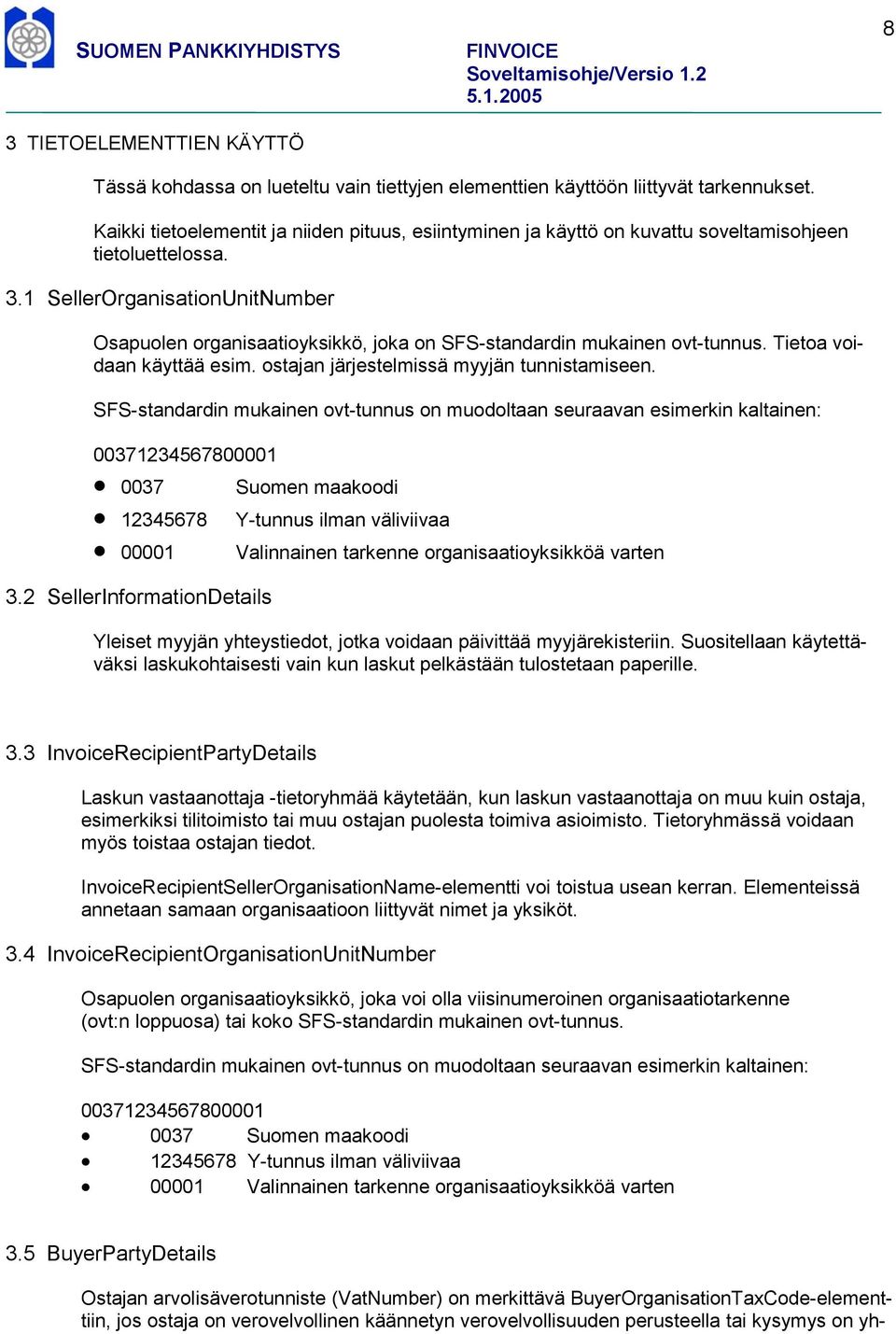 1 SellerOrganisationUnitNumber Osapuolen organisaatioyksikkö, joka on SFS-standardin mukainen ovt-tunnus. Tietoa voidaan käyttää esim. ostajan järjestelmissä myyjän tunnistamiseen.