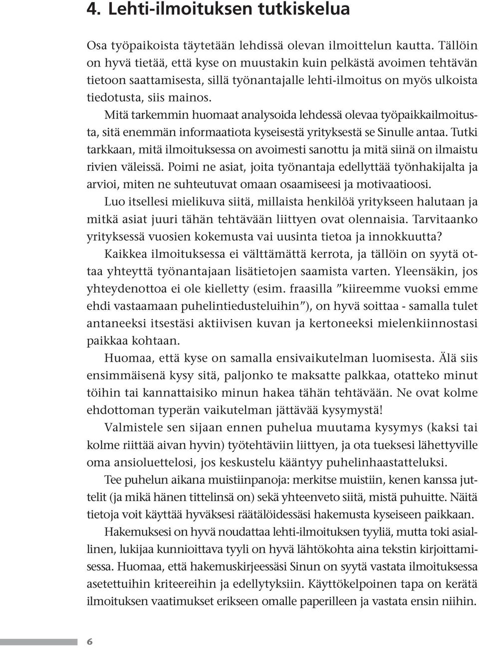 Mitä tarkemmin huomaat analysoida lehdessä olevaa työpaikkailmoitusta, sitä enemmän informaatiota kyseisestä yrityksestä se Sinulle antaa.