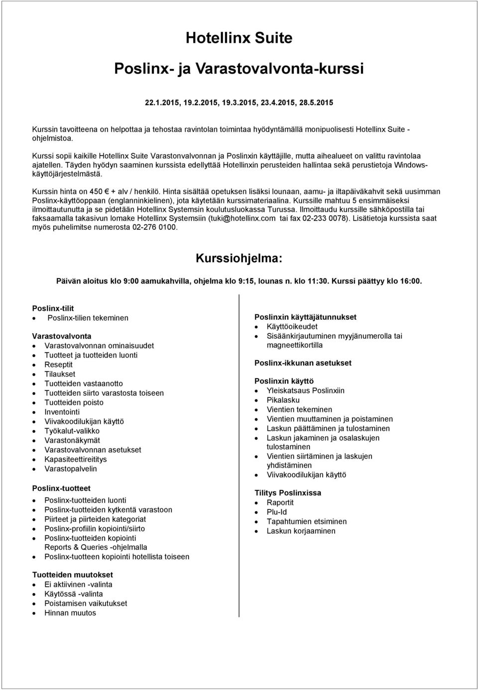 Täyden hyödyn saaminen kurssista edellyttää Hotellinxin perusteiden hallintaa sekä perustietoja Windowskäyttöjärjestelmästä. Kurssin hinta on 450 + alv / henkilö.