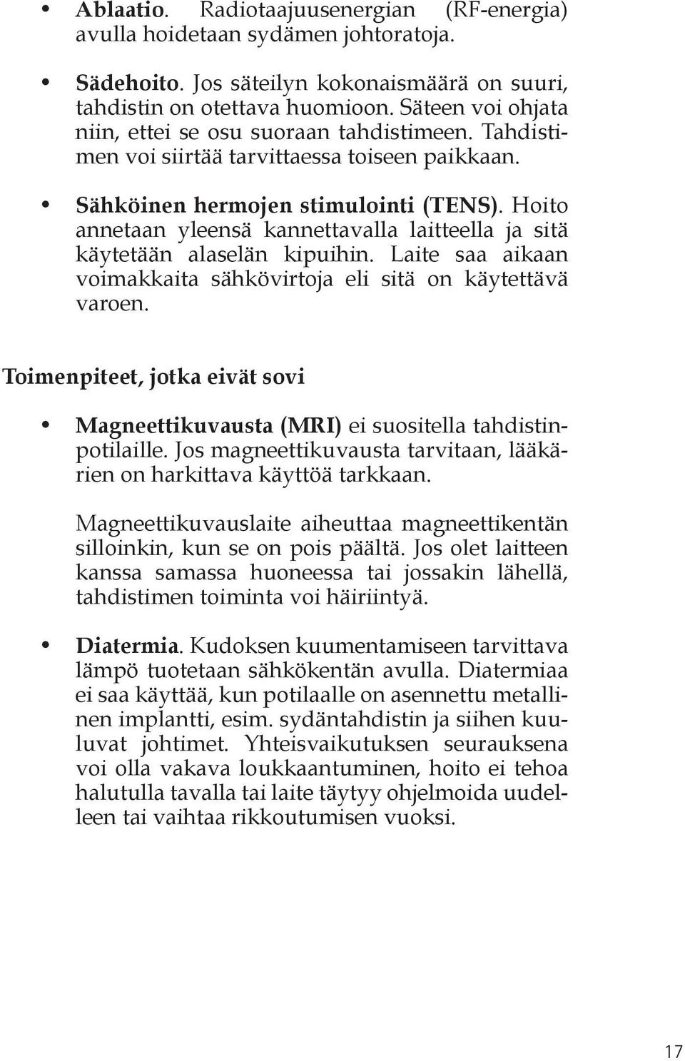 Hoito annetaan yleensä kannettavalla laitteella ja sitä käytetään alaselän kipuihin. Laite saa aikaan voimakkaita sähkövirtoja eli sitä on käytettävä varoen.