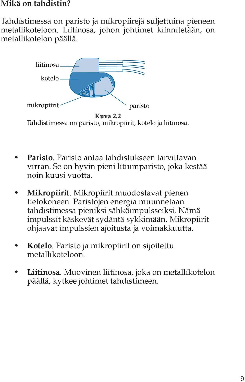 Se on hyvin pieni litiumparisto, joka kestää noin kuusi vuotta. Mikropiirit. Mikropiirit muodostavat pienen tietokoneen. Paristojen energia muunnetaan tahdistimessa pieniksi sähköimpulsseiksi.