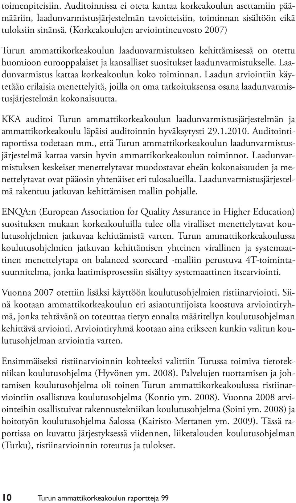 Laadunvarmistus kattaa korkeakoulun koko toiminnan. Laadun arviointiin käytetään erilaisia menettelyitä, joilla on oma tarkoituksensa osana laadunvarmistusjärjestelmän kokonaisuutta.