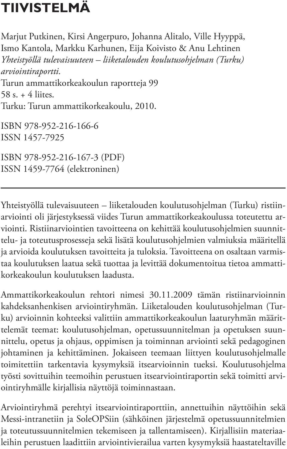 ISBN 978-952-216-166-6 ISSN 1457-7925 ISBN 978-952-216-167-3 (PDF) ISSN 1459-7764 (elektroninen) Yhteistyöllä tulevaisuuteen liiketalouden koulutusohjelman (Turku) ristiinarviointi oli järjestyksessä