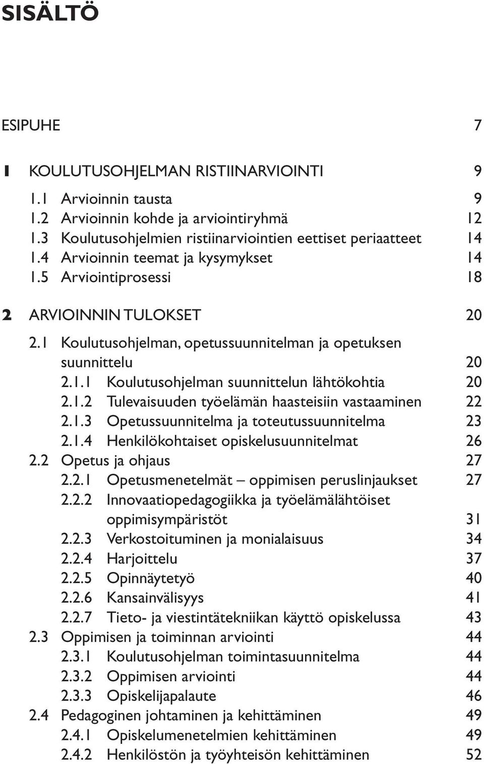 1.2 Tulevaisuuden työelämän haasteisiin vastaaminen 22 2.1.3 Opetussuunnitelma ja toteutussuunnitelma 23 2.1.4 Henkilökohtaiset opiskelusuunnitelmat 26 2.2 Opetus ja ohjaus 27 2.2.1 Opetusmenetelmät oppimisen peruslinjaukset 27 2.