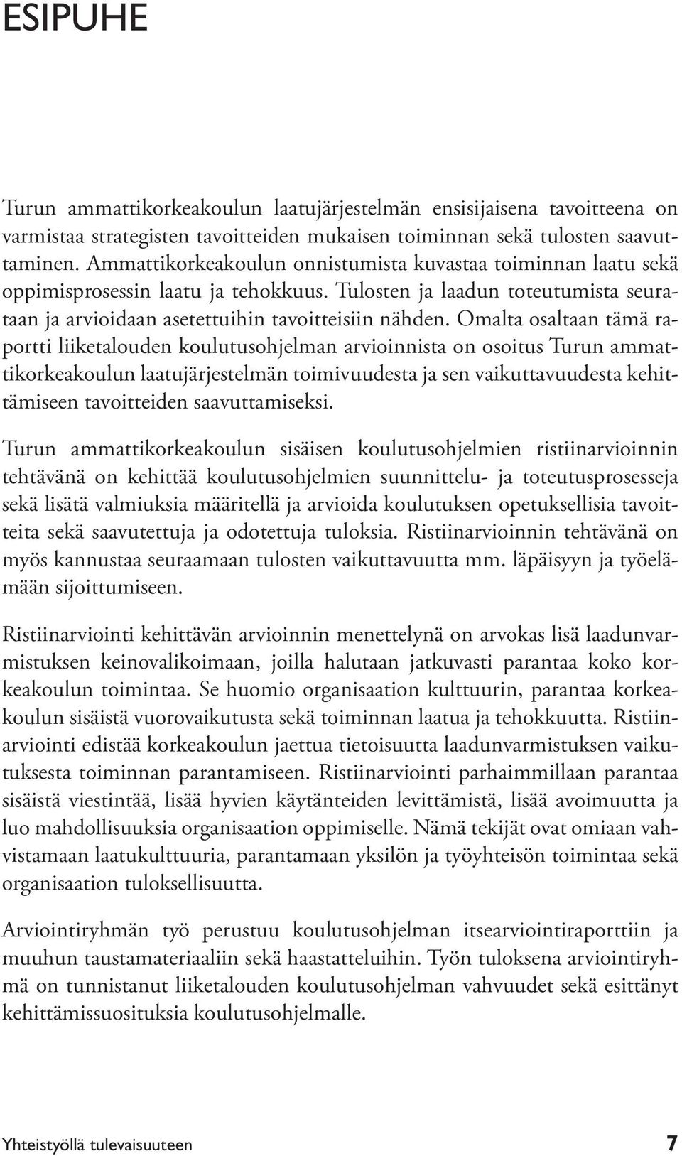 Omalta osaltaan tämä raportti liiketalouden koulutusohjelman arvioinnista on osoitus Turun ammattikorkeakoulun laatujärjestelmän toimivuudesta ja sen vaikuttavuudesta kehittämiseen tavoitteiden