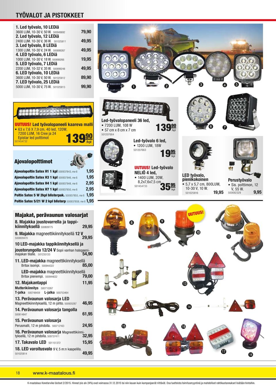 LED työvalo, 10 LEDiä 3600 LUM, 10-30 V, 50 W. 501025812 89,90 7. LED työvalo, 25 LEDiä 5000 LUM, 10-30 V, 75 W. 501025813 99,90 ➊ ➋ ➌ ❹ ❺ UUTUUS!