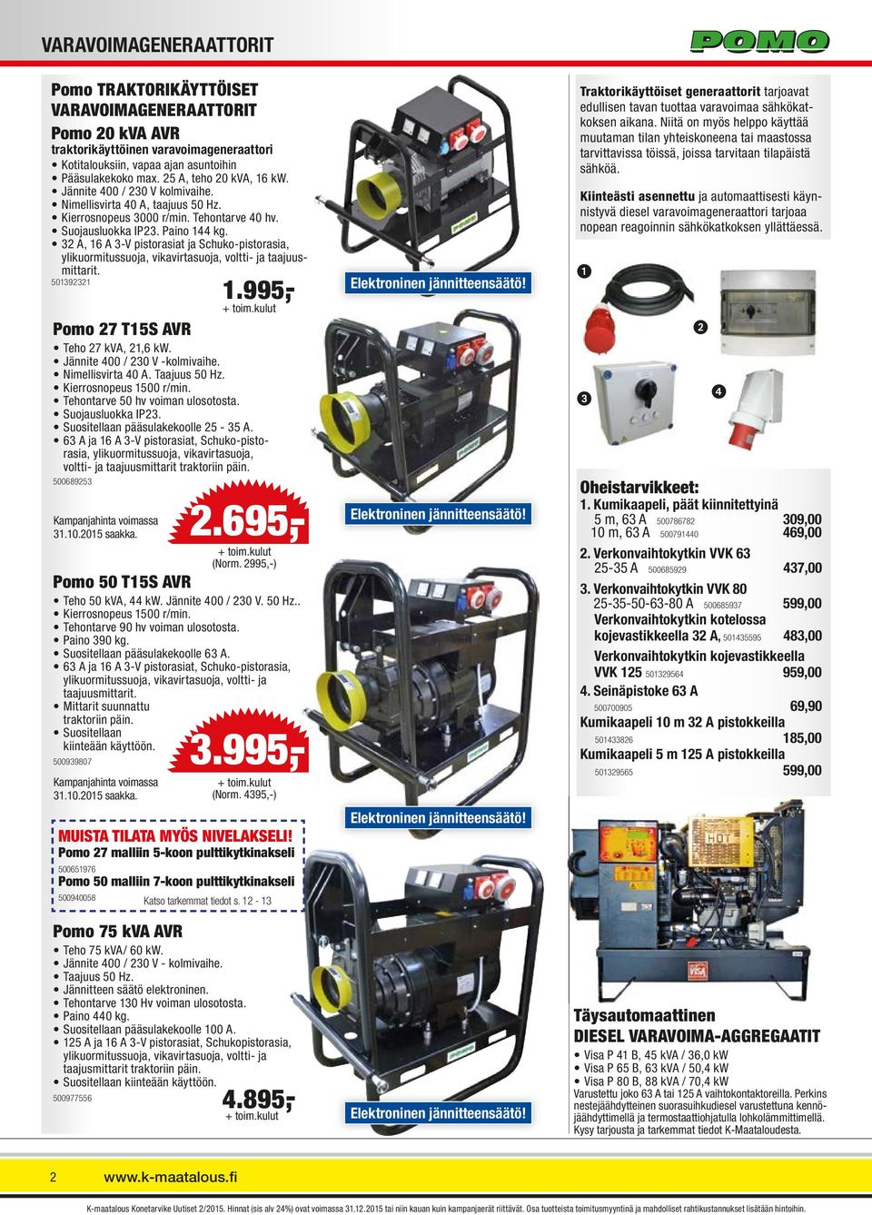 32 A, 16 A 3-V pistorasiat ja Schuko-pistorasia, ylikuormitussuoja, vikavirtasuoja, voltti- ja taajuusmittarit. 501392321 Pomo 27 T15S AVR Teho 27 kva, 21,6 kw. Jännite 400 / 230 V -kolmivaihe.