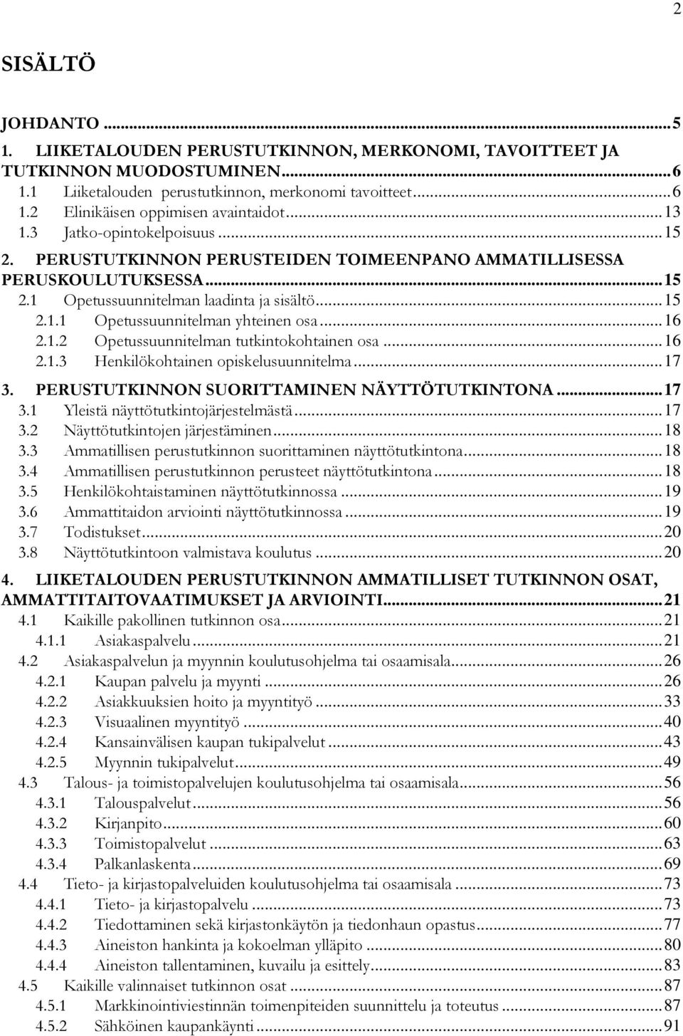 .. 16 2.1.2 Opetussuunnitelman tutkintokohtainen osa... 16 2.1.3 Henkilökohtainen opiskelusuunnitelma... 17 3. PERUSTUTKINNON SUORITTAMINEN NÄYTTÖTUTKINTONA... 17 3.1 Yleistä näyttötutkintojärjestelmästä.