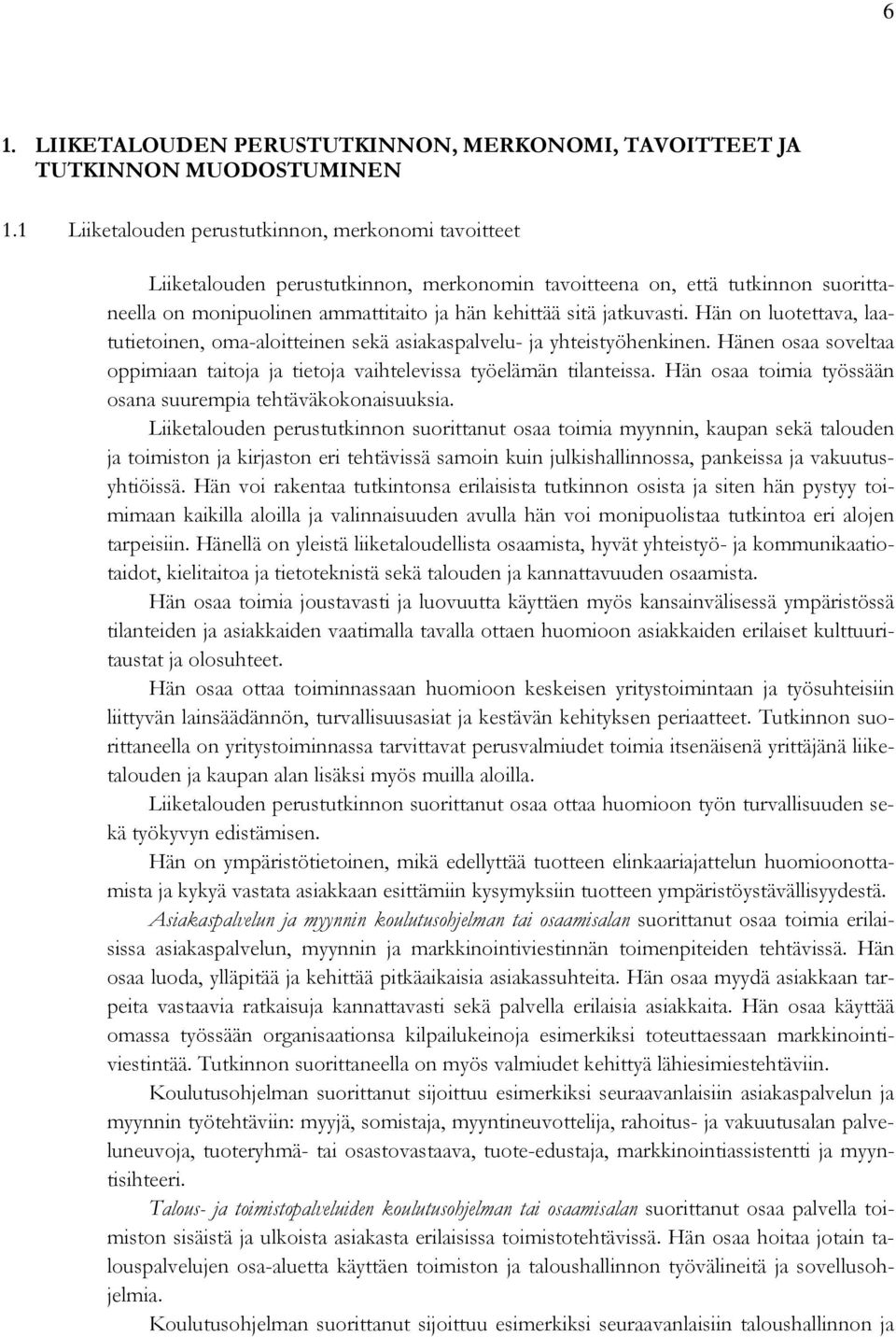 jatkuvasti. Hän on luotettava, laatutietoinen, oma-aloitteinen sekä asiakaspalvelu- ja yhteistyöhenkinen. Hänen osaa soveltaa oppimiaan taitoja ja tietoja vaihtelevissa työelämän tilanteissa.