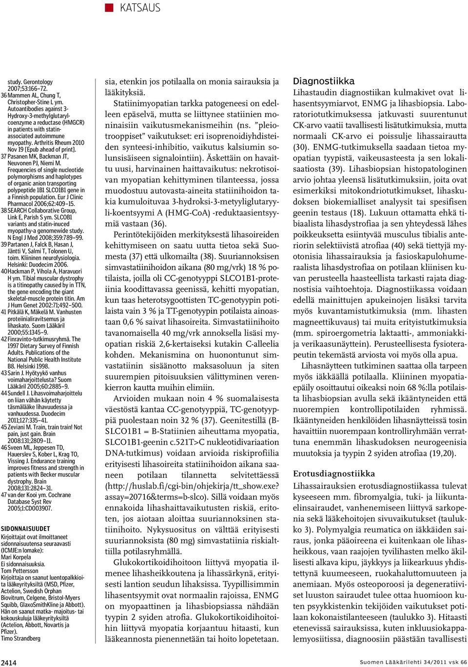 37 Pasanen MK, Backman JT, Neuvonen PJ, Niemi M. Frequencies of single nucleotide polymorphisms and haplotypes of organic anion transporting polypeptide 1B1 SLCO1B1 gene in a Finnish population.