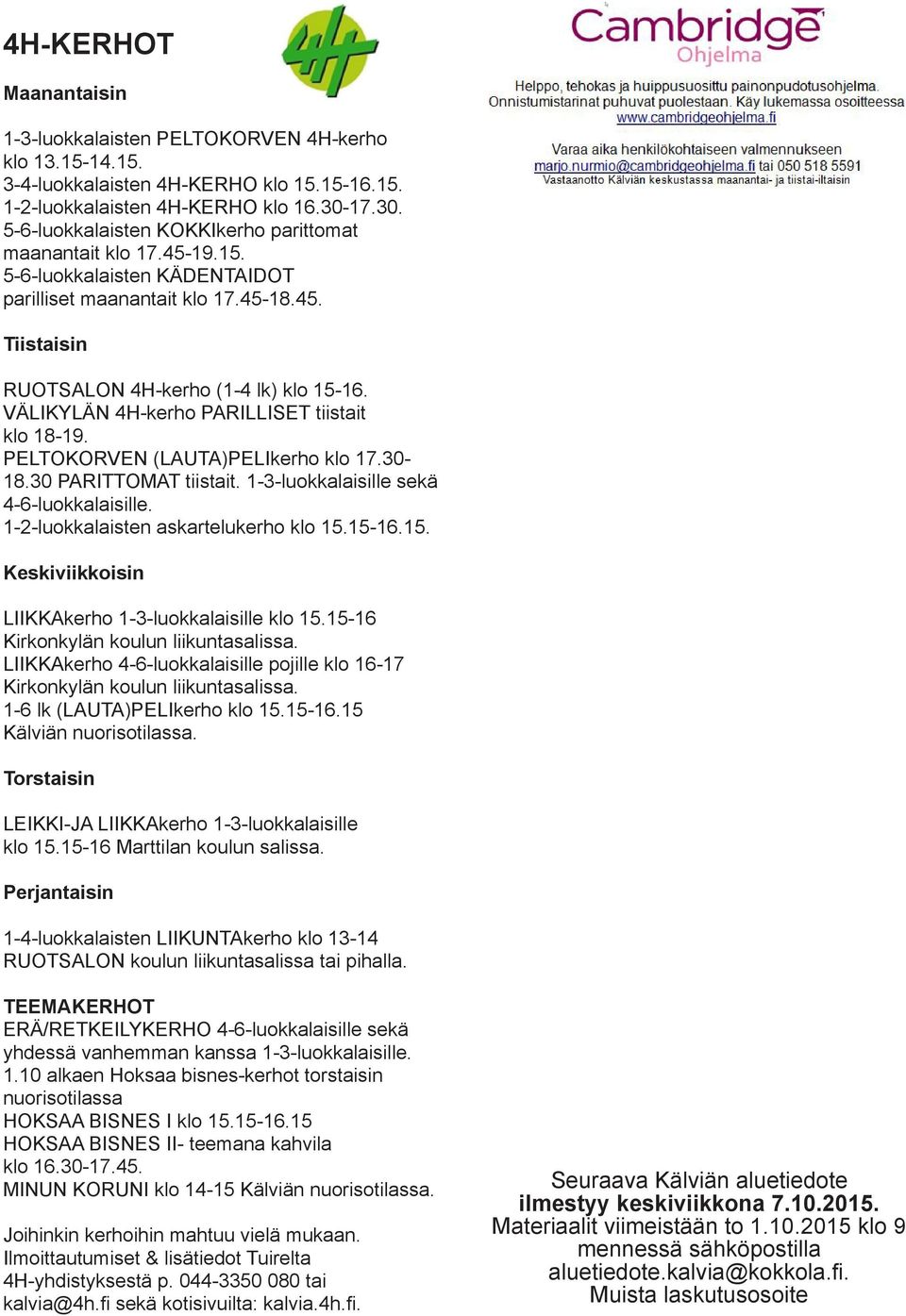 VÄLIKYLÄN 4H-kerho PARILLISET tiistait klo 18-19. PELTOKORVEN (LAUTA)PELIkerho klo 17.30-18.30 PARITTOMAT tiistait. 1-3-luokkalaisille sekä 4-6-luokkalaisille. 1-2-luokkalaisten askartelukerho klo 15.