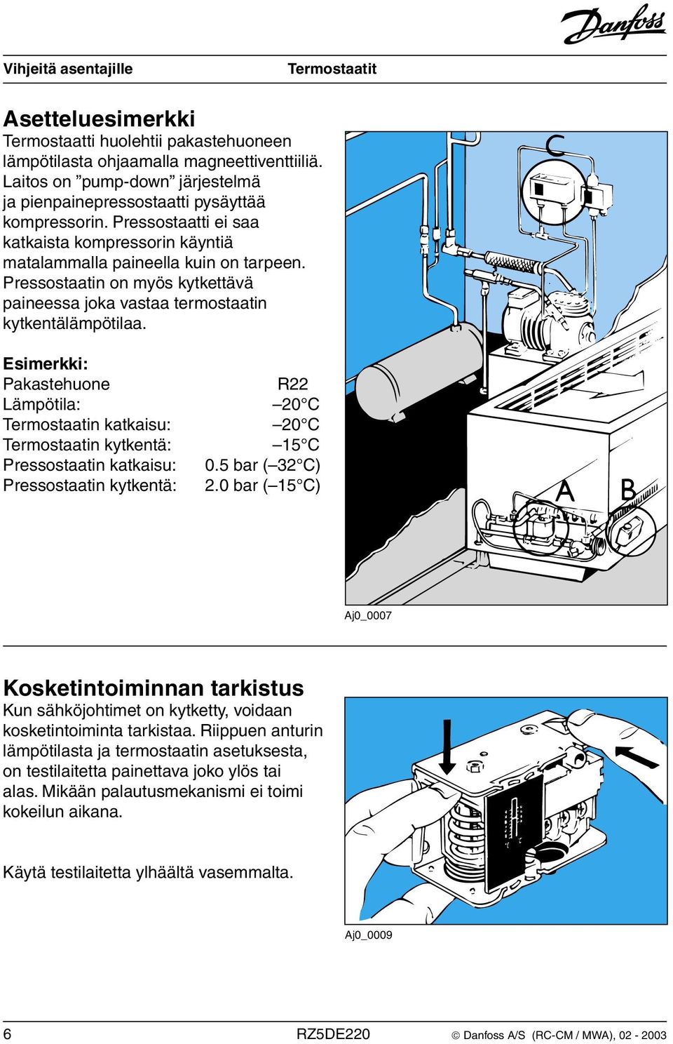 Esimerkki: Pakastehuone Lämpötila: Termostaatin katkaisu: Termostaatin kytkentä: Pressostaatin katkaisu: Pressostaatin kytkentä: R22 20 C 20 C 15 C 0.5 bar ( 32 C) 2.
