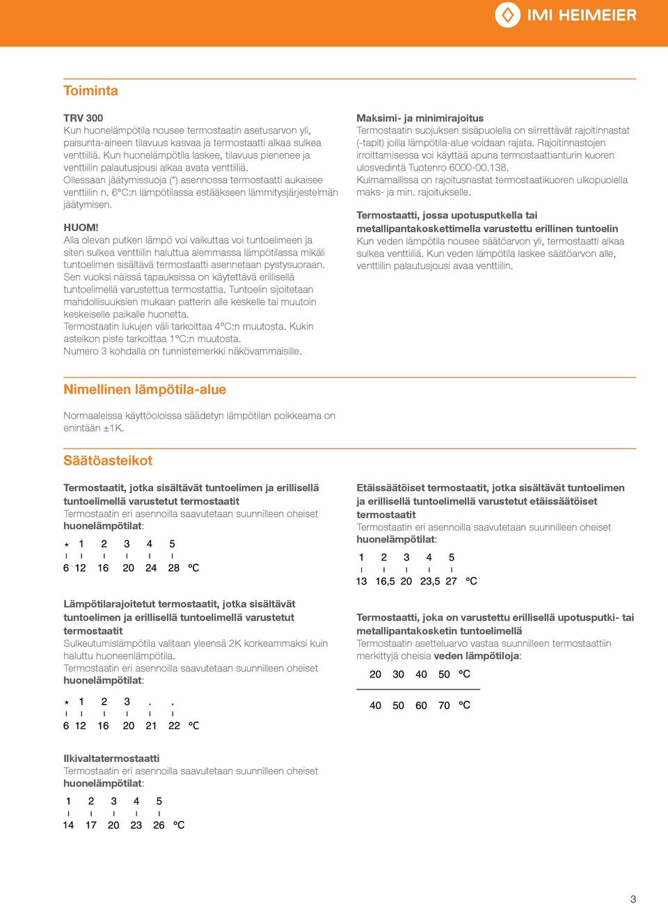 6 C:n lämpötilassa estääkseen lämmitysjärjestelmän jäätymisen. HUOM!