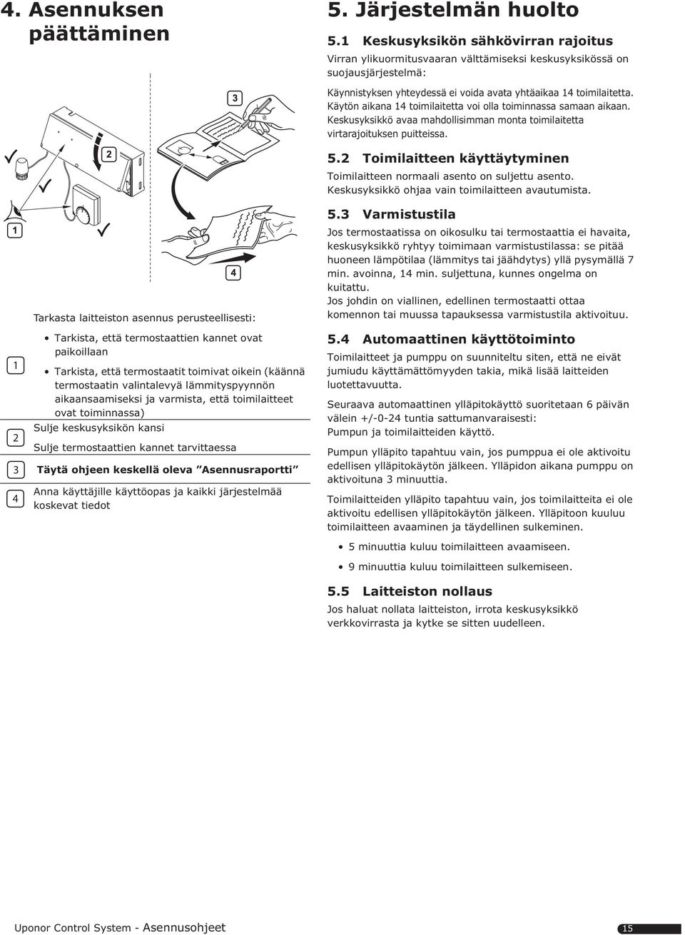 Käytön aikana 4 toimilaitetta voi olla toiminnassa samaan aikaan. Keskusyksikkö avaa mahdollisimman monta toimilaitetta virtarajoituksen puitteissa. 5.