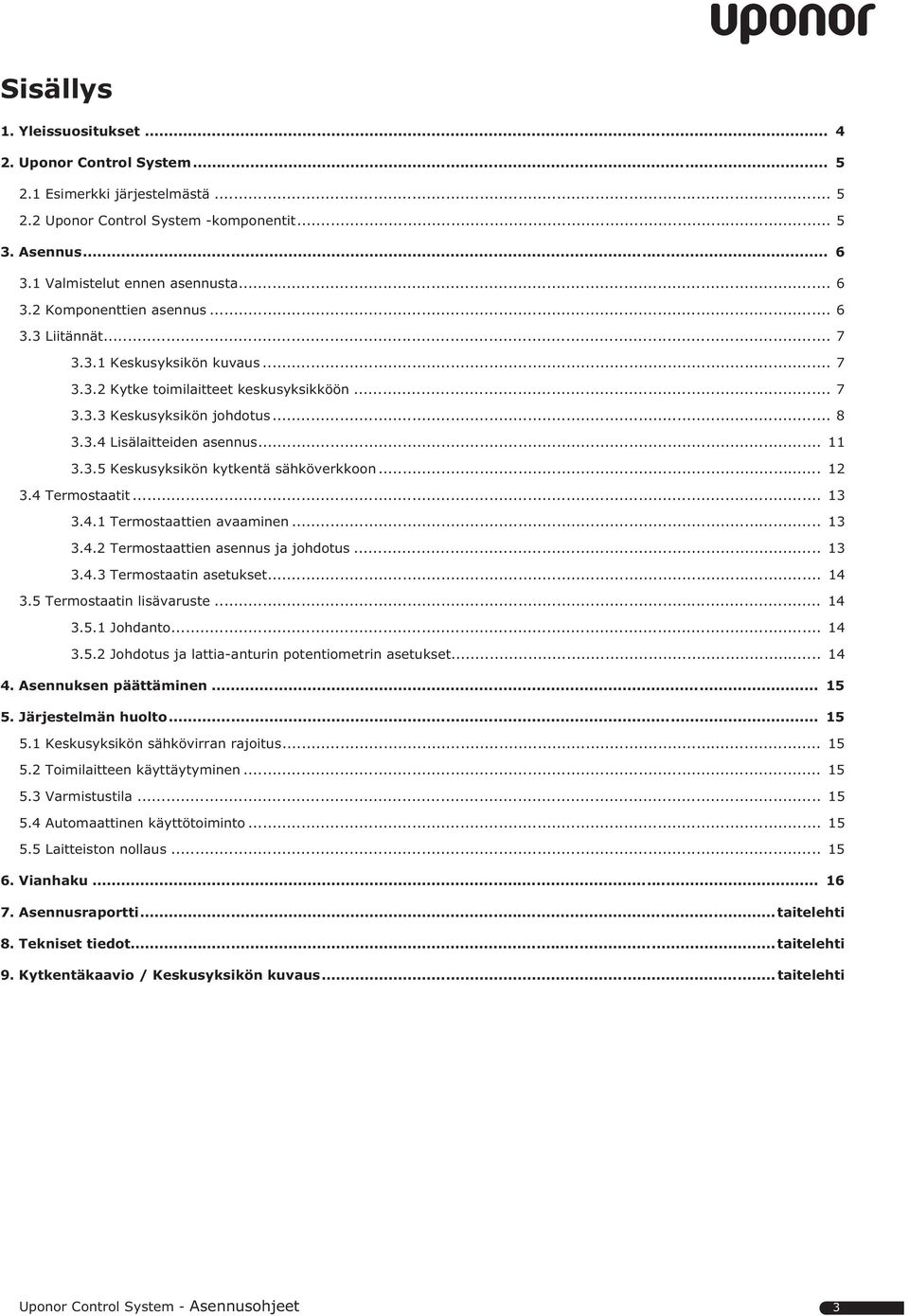 .. 3.4 Termostaatit... 3 3.4. Termostaattien avaaminen... 3 3.4. Termostaattien asennus ja johdotus... 3 3.4.3 Termostaatin asetukset... 4 3.5 Termostaatin lisävaruste... 4 3.5. Johdanto... 4 3.5. Johdotus ja lattia-anturin potentiometrin asetukset.