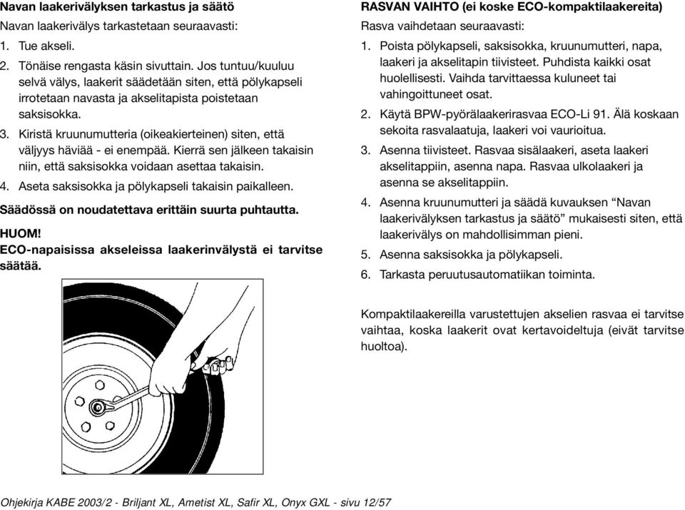 Kiristä kruunumutteria (oikeakierteinen) siten, että väljyys häviää - ei enempää. Kierrä sen jälkeen takaisin niin, että saksisokka voidaan asettaa takaisin. 4.