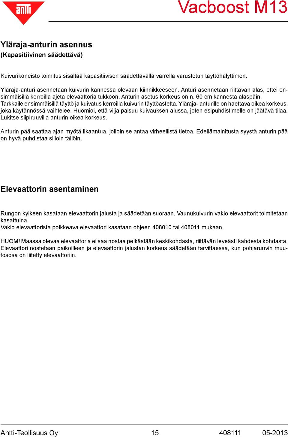 60 cm kannesta alaspäin. Tarkkaile ensimmäisillä täyttö ja kuivatus kerroilla kuivurin täyttöastetta. Yläraja- anturille on haettava oikea korkeus, joka käytännössä vaihtelee.