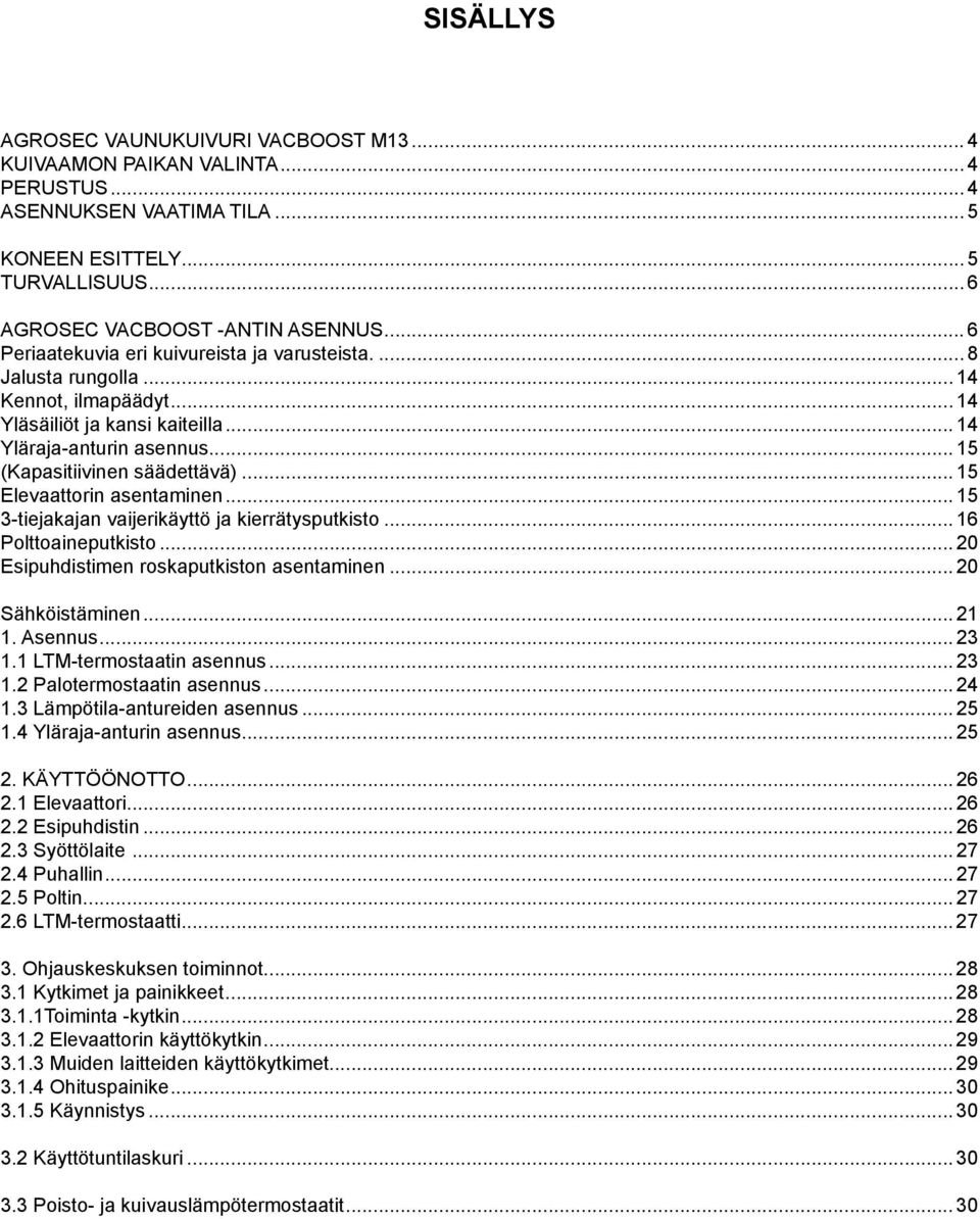 .. 15 Elevaattorin asentaminen... 15 3-tiejakajan vaijerikäyttö ja kierrätysputkisto... 16 Polttoaineputkisto... 20 Esipuhdistimen roskaputkiston asentaminen... 20 Sähköistäminen... 21 1. Asennus.