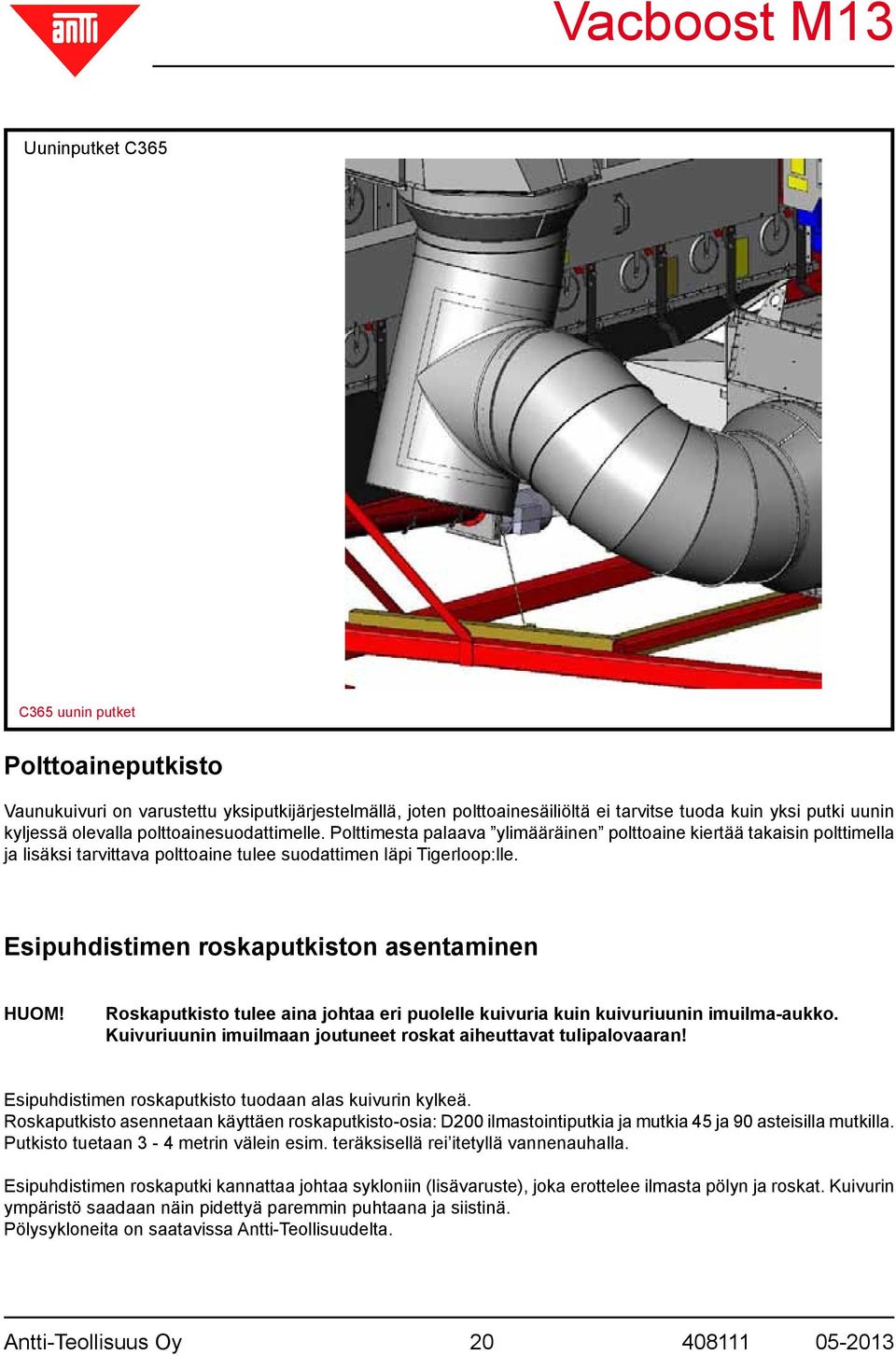 Esipuhdistimen roskaputkiston asentaminen HUOM! Roskaputkisto tulee aina johtaa eri puolelle kuivuria kuin kuivuriuunin imuilma-aukko.