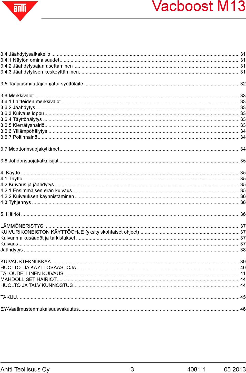 .. 34 3.8 Johdonsuojakatkaisijat... 35 4. Käyttö... 35 4.1 Täyttö... 35 4.2 Kuivaus ja jäähdytys... 35 4.2.1 Ensimmäisen erän kuivaus... 35 4.2.2 Kuivauksen käynnistäminen... 36 4.3 Tyhjennys... 36 5.