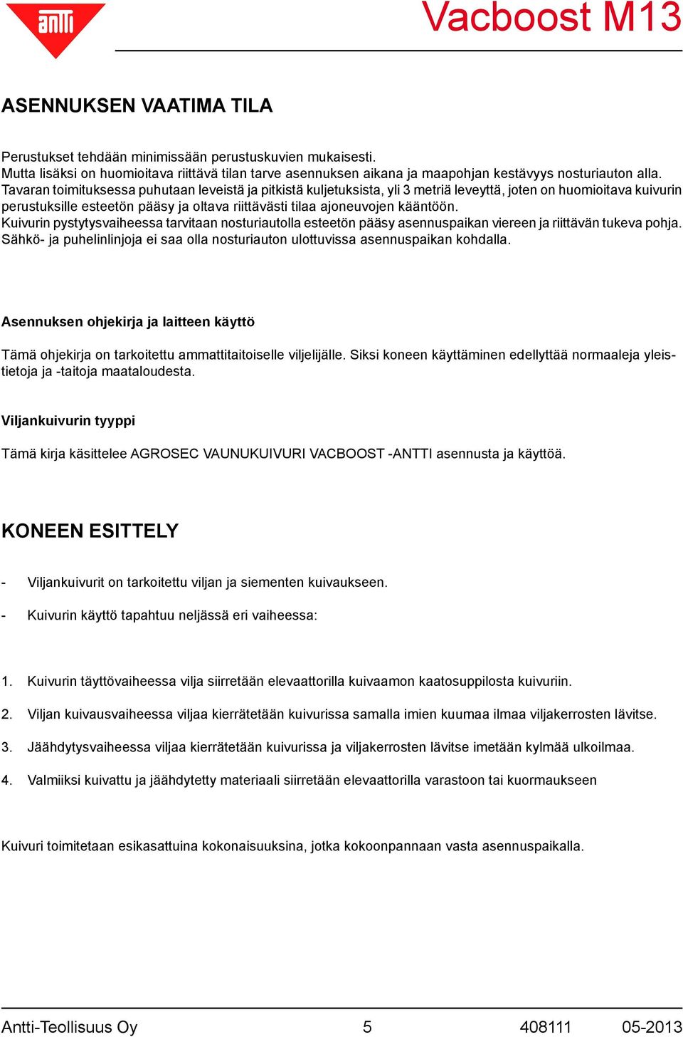 Kuivurin pystytysvaiheessa tarvitaan nosturiautolla esteetön pääsy asennuspaikan viereen ja riittävän tukeva pohja.