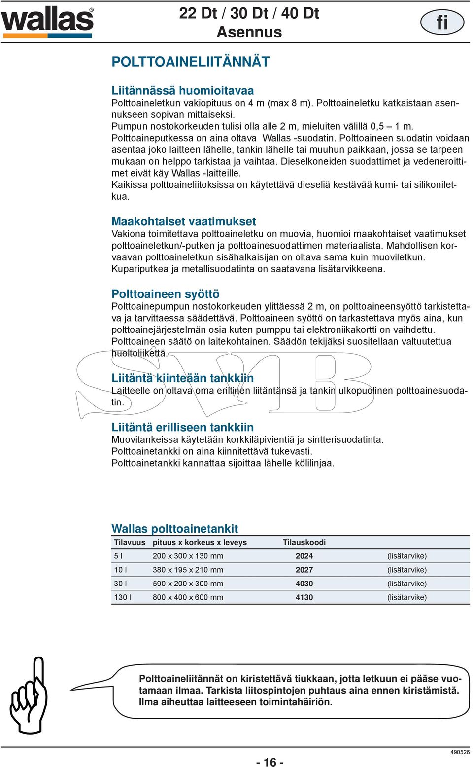 Polttoaineen suodatin voidaan asentaa joko laitteen lähelle, tankin lähelle tai muuhun paikkaan, jossa se tarpeen mukaan on helppo tarkistaa ja vaihtaa.