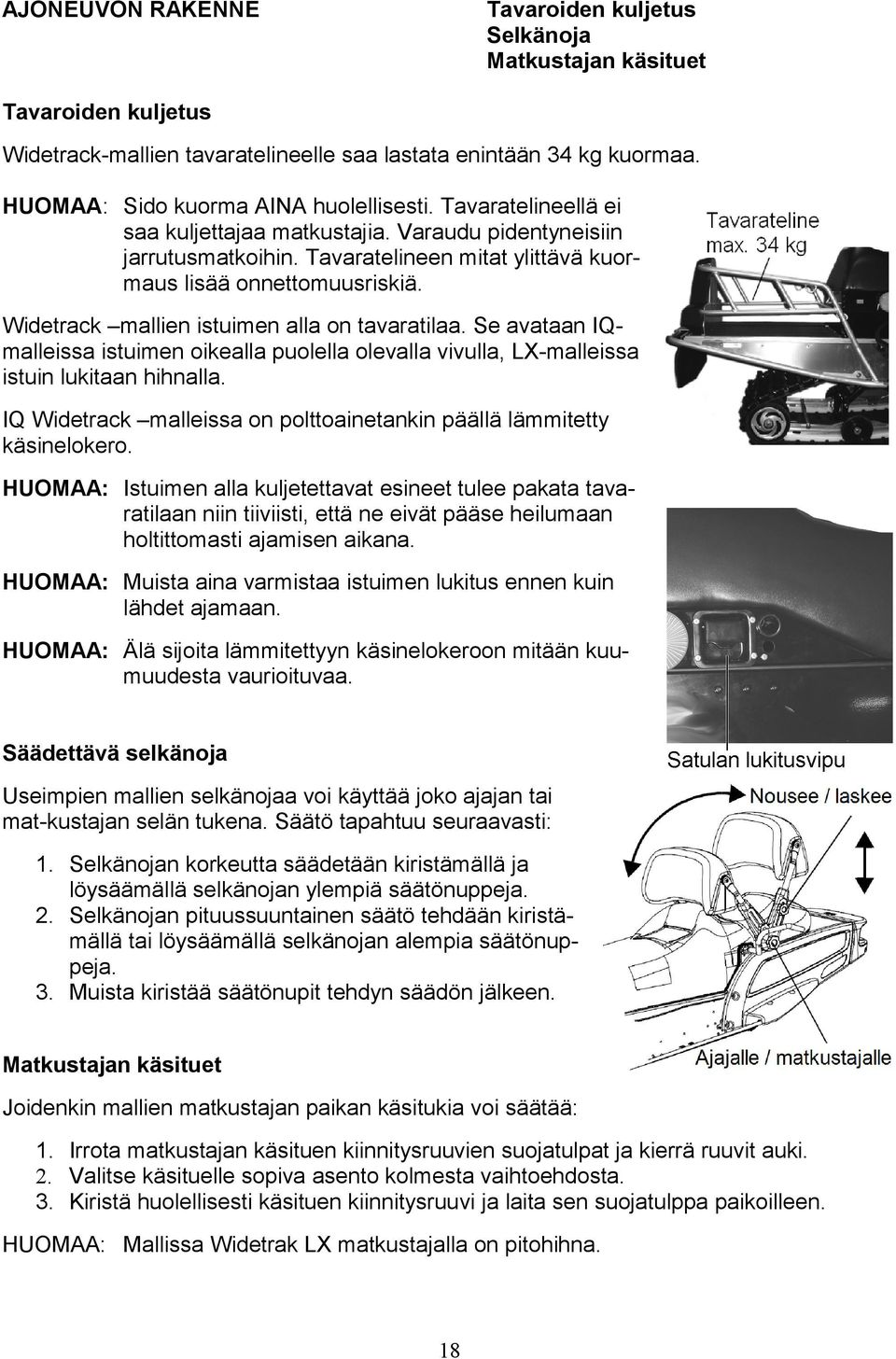 Widetrack mallien istuimen alla on tavaratilaa. Se avataan IQmalleissa istuimen oikealla puolella olevalla vivulla, LX-malleissa istuin lukitaan hihnalla.