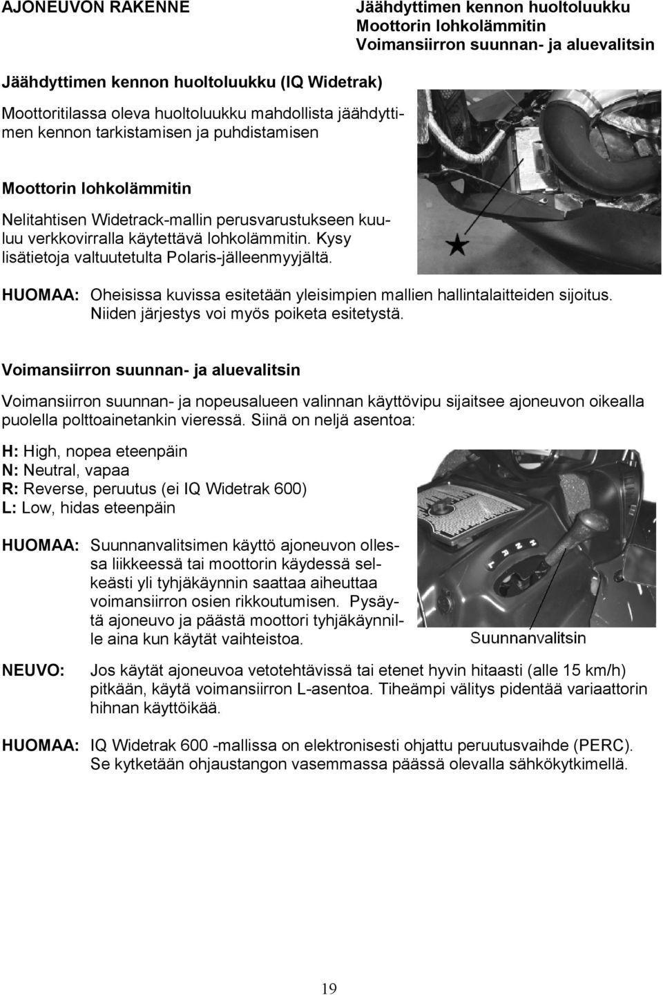 Kysy lisätietoja valtuutetulta Polaris-jälleenmyyjältä. HUOMAA: Oheisissa kuvissa esitetään yleisimpien mallien hallintalaitteiden sijoitus. Niiden järjestys voi myös poiketa esitetystä.