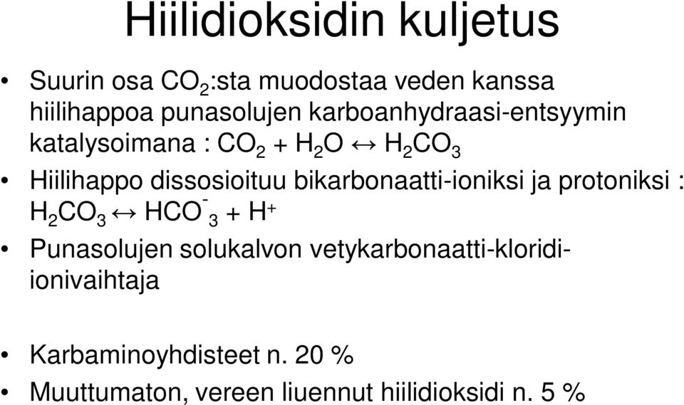 bikarbonaatti-ioniksi ja protoniksi : H 2 CO 3 HCO - 3 + H + Punasolujen solukalvon