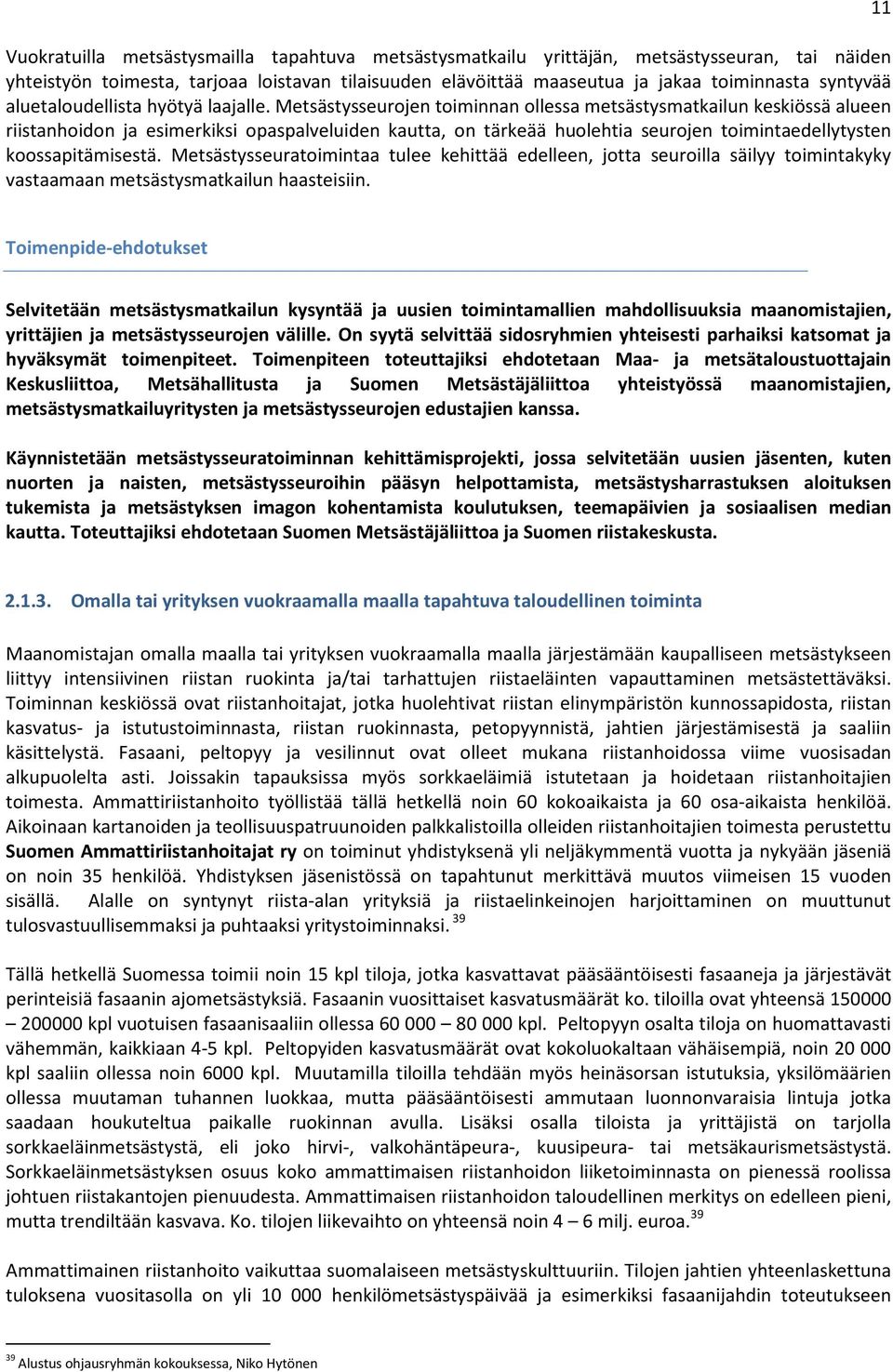 Metsästysseurojen toiminnan ollessa metsästysmatkailun keskiössä alueen riistanhoidon ja esimerkiksi opaspalveluiden kautta, on tärkeää huolehtia seurojen toimintaedellytysten koossapitämisestä.