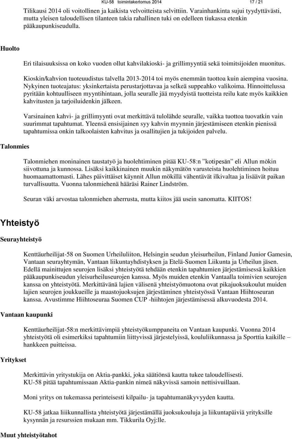Huolto Talonmies Eri tilaisuuksissa on koko vuoden ollut kahvilakioski- ja grillimyyntiä sekä toimitsijoiden muonitus.