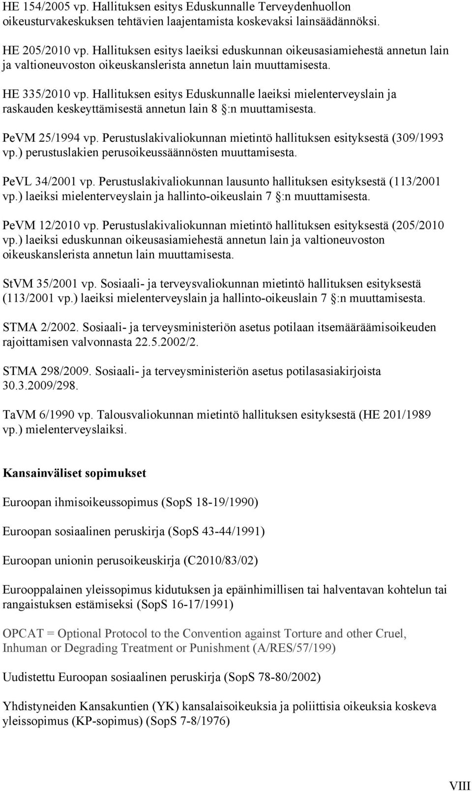 Hallituksen esitys Eduskunnalle laeiksi mielenterveyslain ja raskauden keskeyttämisestä annetun lain 8 :n muuttamisesta. PeVM 25/1994 vp.