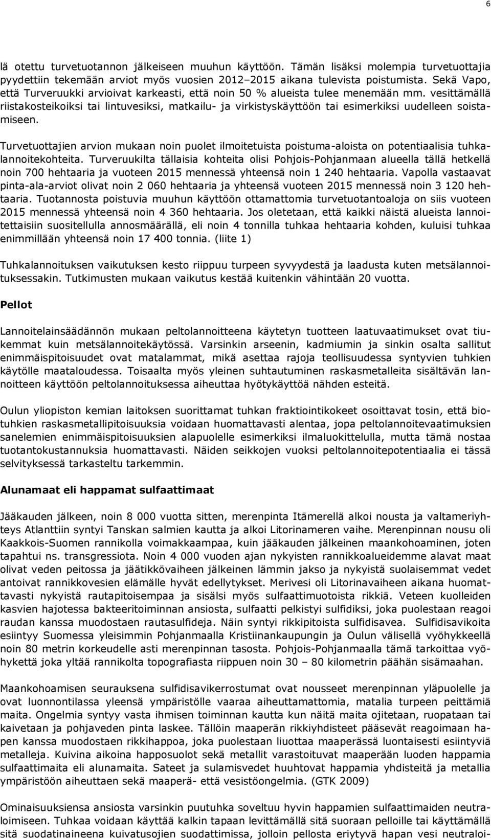 vesittämällä riistakosteikoiksi tai lintuvesiksi, matkailu- ja virkistyskäyttöön tai esimerkiksi uudelleen soistamiseen.