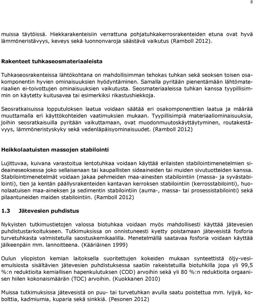 Samalla pyritään pienentämään lähtömateriaalien ei-toivottujen ominaisuuksien vaikutusta. Seosmateriaaleissa tuhkan kanssa tyypillisimmin on käytetty kuitusavea tai esimerkiksi rikastushiekkoja.