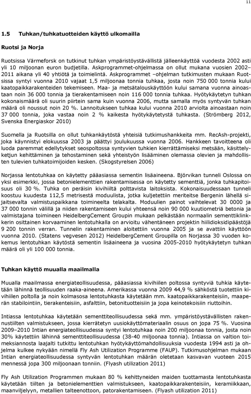 Askprogrammet ohjelman tutkimusten mukaan Ruotsissa syntyi vuonna 2010 vajaat 1,5 miljoonaa tonnia tuhkaa, josta noin 750 000 tonnia kului kaatopaikkarakenteiden tekemiseen.