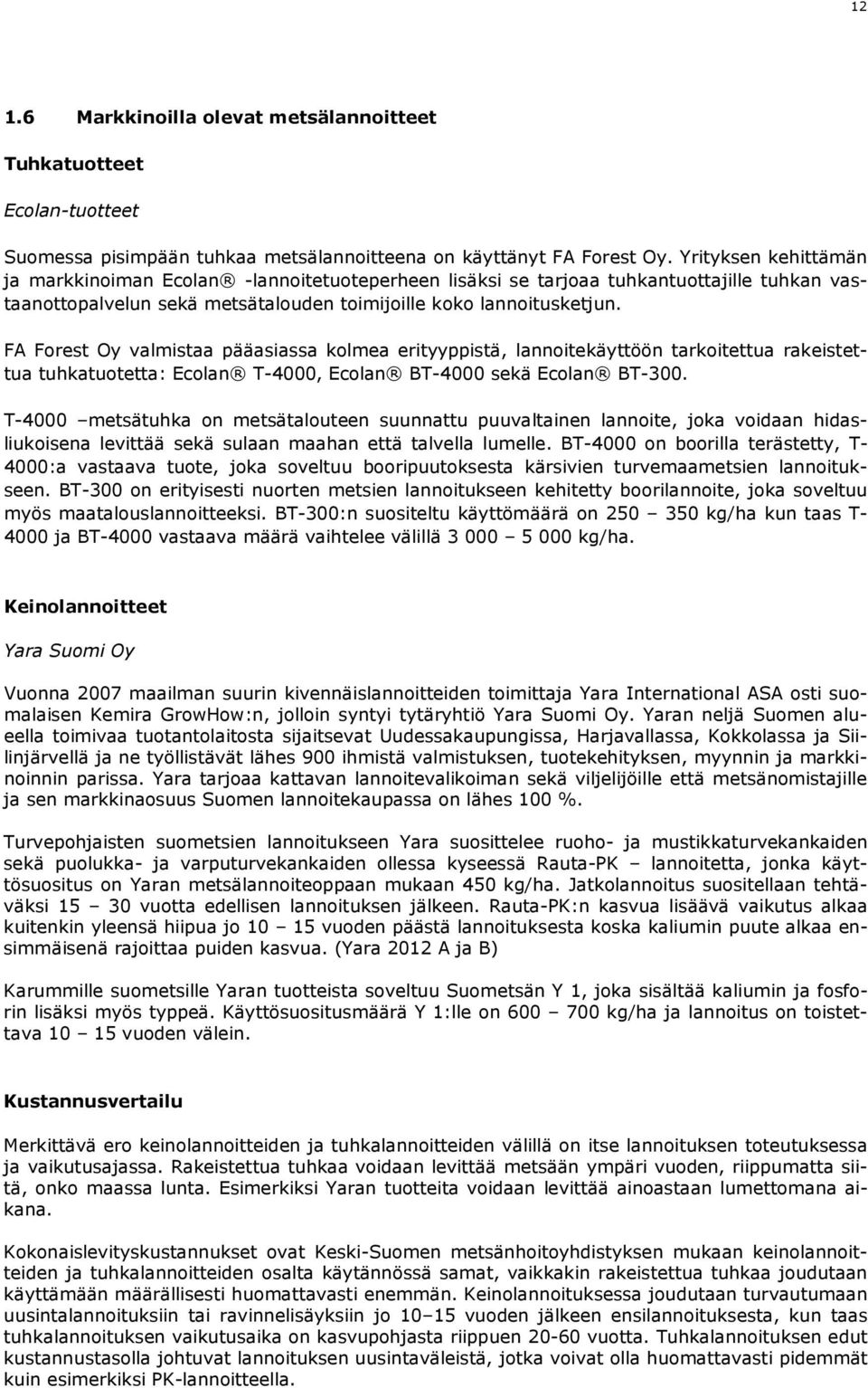 FA Forest Oy valmistaa pääasiassa kolmea erityyppistä, lannoitekäyttöön tarkoitettua rakeistettua tuhkatuotetta: Ecolan T-4000, Ecolan BT-4000 sekä Ecolan BT-300.